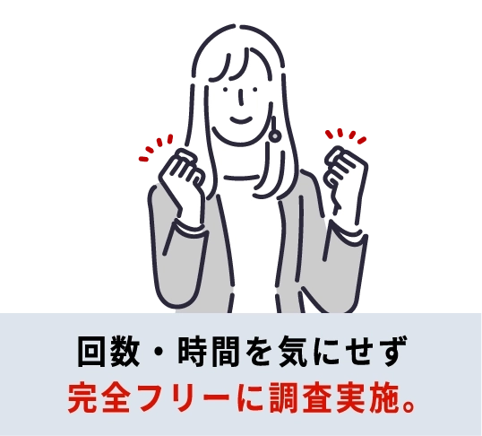 回数・時間を気にせず完全フリーに調査実施。