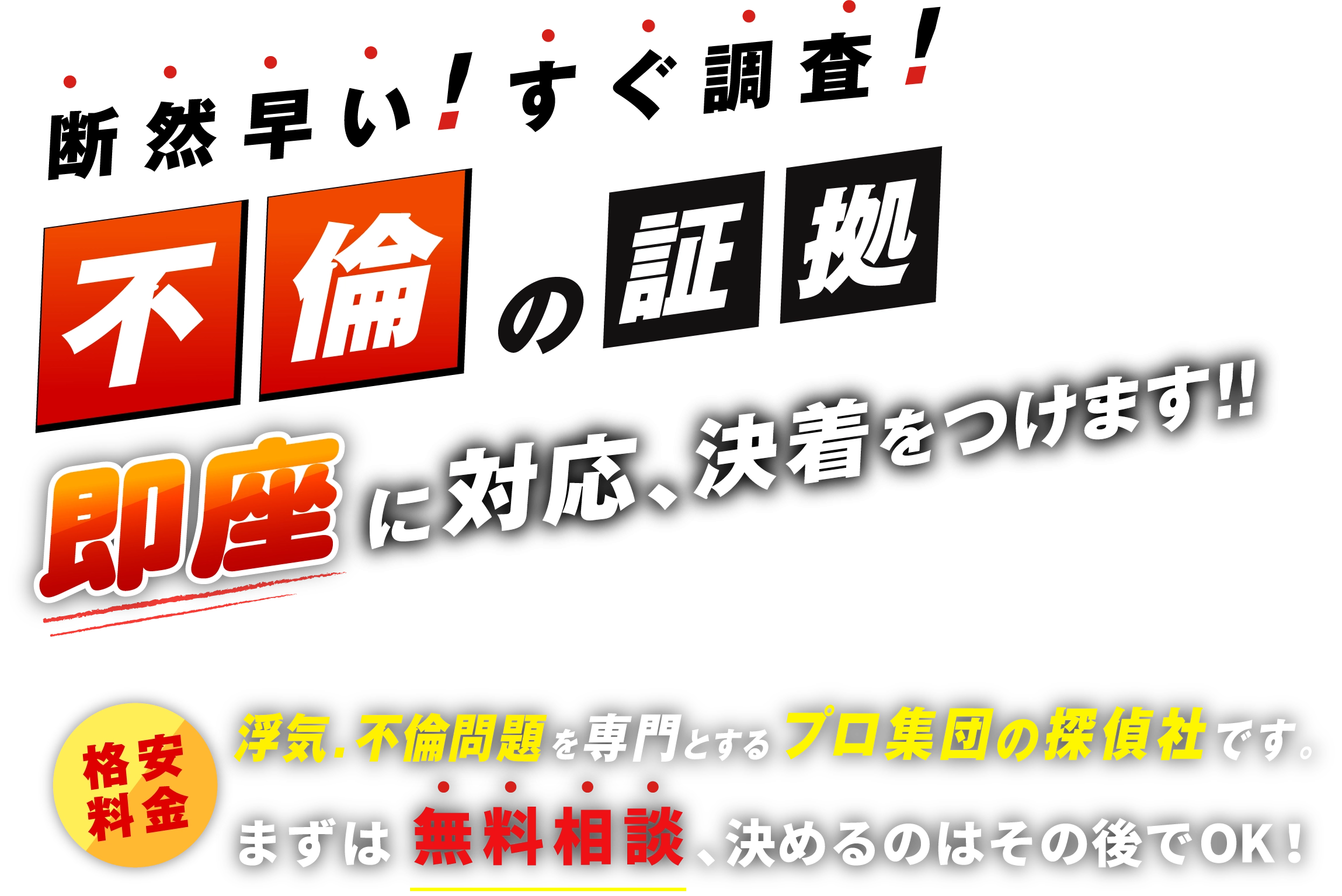 断然早い！すぐ調査！不倫の証拠、即座に対応、決着をつけます！